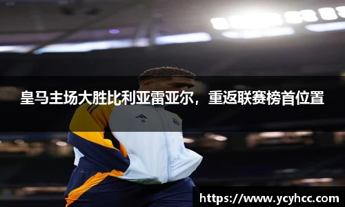 皇马主场大胜比利亚雷亚尔，重返联赛榜首位置