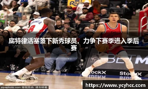 底特律活塞签下新秀球员，力争下赛季进入季后赛