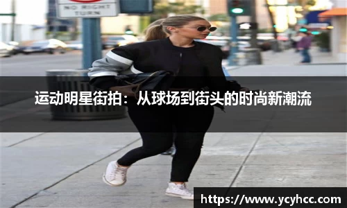 运动明星街拍：从球场到街头的时尚新潮流