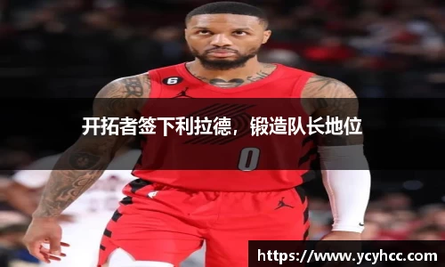 开拓者签下利拉德，锻造队长地位