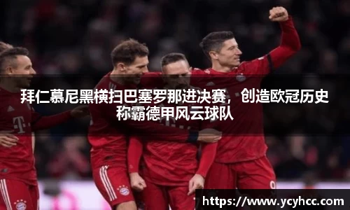 拜仁慕尼黑横扫巴塞罗那进决赛，创造欧冠历史称霸德甲风云球队