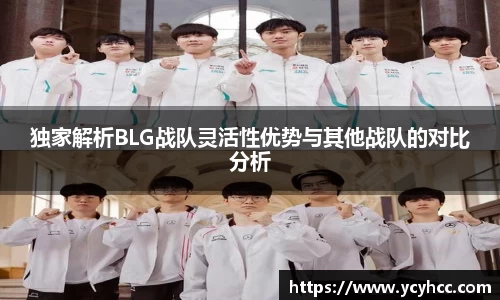 独家解析BLG战队灵活性优势与其他战队的对比分析