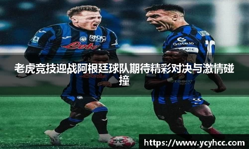 老虎竞技迎战阿根廷球队期待精彩对决与激情碰撞