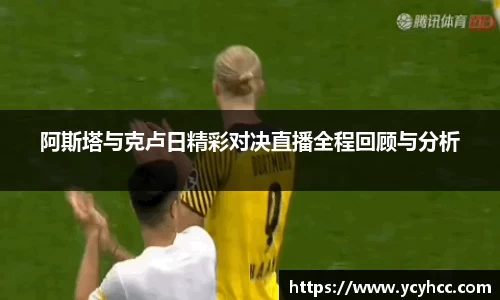 阿斯塔与克卢日精彩对决直播全程回顾与分析