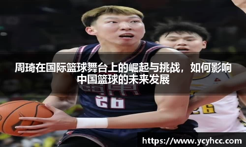 周琦在国际篮球舞台上的崛起与挑战，如何影响中国篮球的未来发展