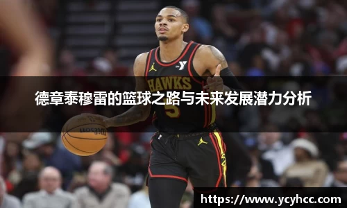 德章泰穆雷的篮球之路与未来发展潜力分析