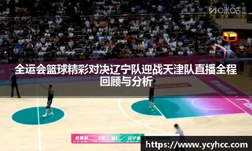 全运会篮球精彩对决辽宁队迎战天津队直播全程回顾与分析