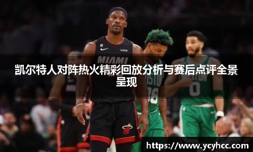 凯尔特人对阵热火精彩回放分析与赛后点评全景呈现