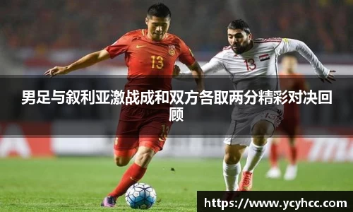 男足与叙利亚激战成和双方各取两分精彩对决回顾
