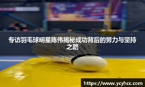 专访羽毛球明星陈伟揭秘成功背后的努力与坚持之路